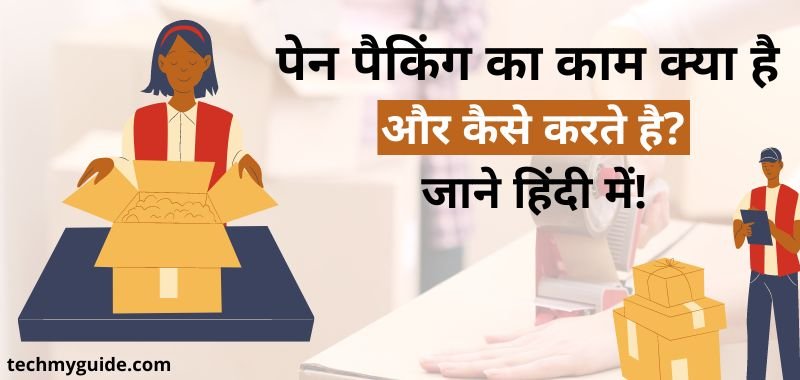 पेन पैंकिंग का काम क्या है और कैसे करें? - घर बैठे पैकिंग का काम